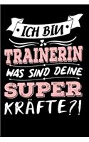 Ich Bin Trainerin Was Sind Deine Superkräfte?!: A5 Liniertes - Notebook - Notizbuch - Taschenbuch - Journal - Tagebuch - Ein lustiges Geschenk für Freunde oder die Familie und die beste Trainerin 