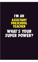 I'M An Assistant Preschool Teacher, What's Your Super Power?: 6X9 120 pages Career Notebook Unlined Writing Journal