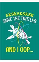 Sksksksksk Save The Turtles And I Oop
