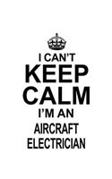 I Can't Keep Calm I'm An Aircraft Electrician: Unique Aircraft Electrician Notebook, Journal Gift, Diary, Doodle Gift or Notebook - 6 x 9 Compact Size- 109 Blank Lined Pages