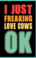 I Just Freaking Love Cows Ok