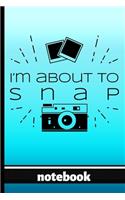I'm About To Snap - Notebook: Blank Lined Notepad for Photographers - Funny Vintage Cover Design with Camera & Pictures - Great For Those Who Love Photography