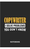 Copywriter I Solve Problems You Don't Know Notebook