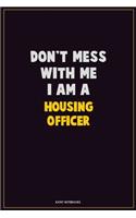 Don't Mess With Me, I Am A Housing Officer: Career Motivational Quotes 6x9 120 Pages Blank Lined Notebook Journal