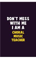 Don't Mess With Me, I Am A Choral Music Teacher: 6X9 Career Pride 120 pages Writing Notebooks