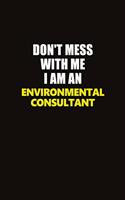 Don't Mess With Me I Am An Environmental Consultant: Career journal, notebook and writing journal for encouraging men, women and kids. A framework for building your career.