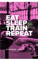 Eat Sleep Train Repeat - Fitness Log