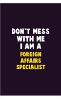Don't Mess With Me, I Am A Foreign Affairs Specialist: 6X9 Career Pride 120 pages Writing Notebooks