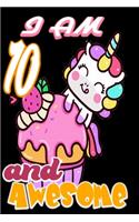 I am 10 and Awesome: Unicorn Journal A Happy Birthday 10 Years Old Unicorn Journal Notebook for Kids, Birthday Unicorn Journal for Girls / 10 Year Old Birthday Gift for 