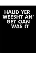 Haud Yer Weesht An' Get Oan Wae It