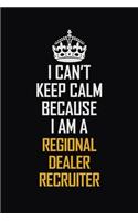 I Can't Keep Calm Because I Am A Regional Dealer Recruiter