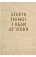 Stupid Things I Hear At Work