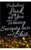 Fabulous Look at You Turning Seventy Two and Shit: Funny 72nd Birthday Sarcastic Gag Gift. Glamorous Joke Notebook Present & Sketchbook Diary Keepsake. Young in heart
