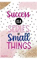 Success Is A Series Of Small Things