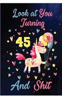 Look at You Turning 45 And Shit: Birthday Gift for 45 Years Old Unicorn Lover. 100 Pages 6*9 inch Notebook Diary Journal. A Funny 45th Birthday Gift-Blank Lined Journal.Funny Birthd