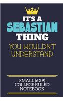 It's A Sebastian Thing You Wouldn't Understand Small (6x9) College Ruled Notebook: A cute book to write in for any book lovers, doodle writers and budding authors!