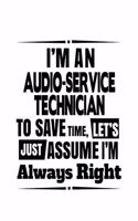 I'm An Audio-Service Technician To Save Time, Let's Assume That I'm Always Right: Best Audio-Service Technician Notebook, Journal Gift, Diary, Doodle Gift or Notebook - 6 x 9 Compact Size- 109 Blank Lined Pages