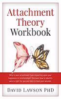 Attachment Theory Workbook: Why is your attachment type impacting upon your happiness in relationships? Discover how to identify who is right for you and help to heal your woun