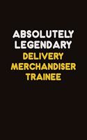 Absolutely Legendary Delivery Merchandiser Trainee: Career journal, notebook and writing journal for encouraging men, women and kids. A framework for building your career.
