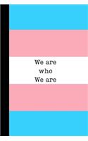 We are who We are: Transgender Flag Notebook / Journal, Unique Great Gift Ideas for Him / Her LGBT+, 100 pages