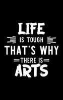 Life Is Tough That's Why There Is Arts