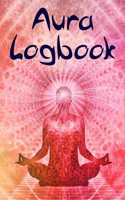 Aura Logbook and Journal. For New Age Practitioners, Mediums, Psychics, Energy Healers and Holistic Medics.