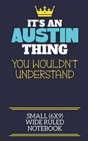 It's An Austin Thing You Wouldn't Understand Small (6x9) Wide Ruled Notebook