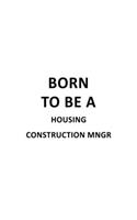 Born To Be A Housing Construction Mngr