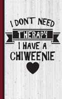 I Don't Need Therapy I Have Chiweenie: Chiweenie Owner Gift, Dog Diary Notebook, Lined Study, Drawing, Writing, Doodling Portable Journal