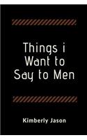 Things I Want to Say to Men