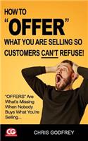 How to Offer What You Are Selling So Customers Can't Refuse!