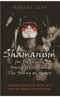 Shamanism for Teenagers, Young Adults and The Yo - Shamanic practice made easy for the newest generations