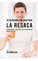 45 Soluciones Con Jugos Para La Resaca: Siéntase Mejor Y Más Fuerte Con Estas Poderosas Recetas de Jugos