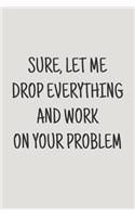 Sure, Let Me Drop Everything and Work on Your Problem