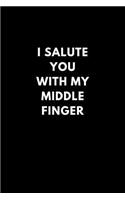 I Salute You with My Middle Finger: Funny Lined Notebook Diary to Write In, Gift Gag Office Work Job (150 Pages)