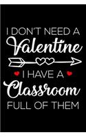 I Don't Need a Valentine I Have a Classroom Full of Them: 6x9 Notebook, Ruled, Valentines Day Notebook, Keepsake Journal Memory Book, Appreciation Journal for Teachers, Assistant Teachers