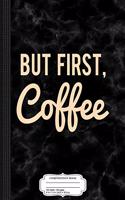 But First Coffee Composition Notebook: College Ruled 93/4 X 71/2 100 Sheets 200 Pages for Writing