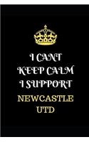 I Cant Keep Calm I Support Newcastle Utd: Funny Football Writing 120 Pages Notebook Journal - Small Lined (6 X 9 )