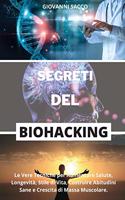 Segreti del Biohacking: Le Vere Tecniche per Aumentare Salute, Longevità, Stile di Vita, Costruire Abitudini Sane e Crescita di Massa Muscolare.