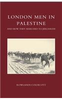 London Men in Palestine and How They Marched to Jerusalem