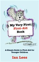 My Very First First-Aid Book: A Simple Guide to First Aid for Younger Children