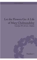 Let the Flowers Go: A Life of Mary Cholmondeley