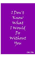 I Don't Know What I Would Do Without You (Light Purple)