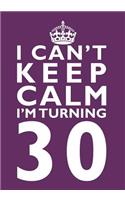 I Can't Keep Calm I'm Turning 30 Birthday Gift Notebook (7 x 10 Inches)