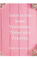 Jesus is the Same Yesterday, Today and Forever: Hebrews 13:8, Prayer Journal Notebook With Prompts