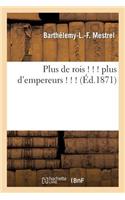 Plus de Rois ! ! ! Plus d'Empereurs ! ! !