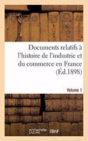 Documents Relatifs À l'Histoire de l'Industrie Et Du Commerce En France. Volume 1 Volume 1