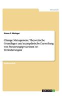 Change Management. Theoretische Grundlagen und exemplarische Darstellung von Steuerungsprozessen bei Veränderungen