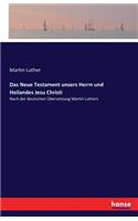 Neue Testament unsers Herrn und Heilandes Jesu Christi: Nach der deutschen Übersetzung Martin Luthers