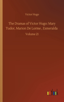 The Dramas of Victor Hugo: Mary Tudor, Marion De Lorme, Esmeralda: Volume 21